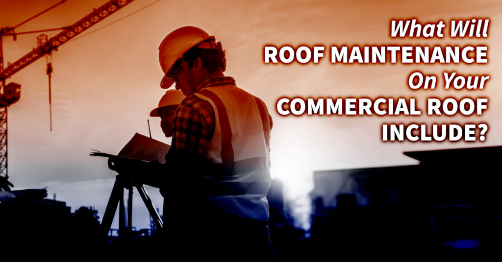 What Will Roof Maintenance On Your Commercial Roof Include?