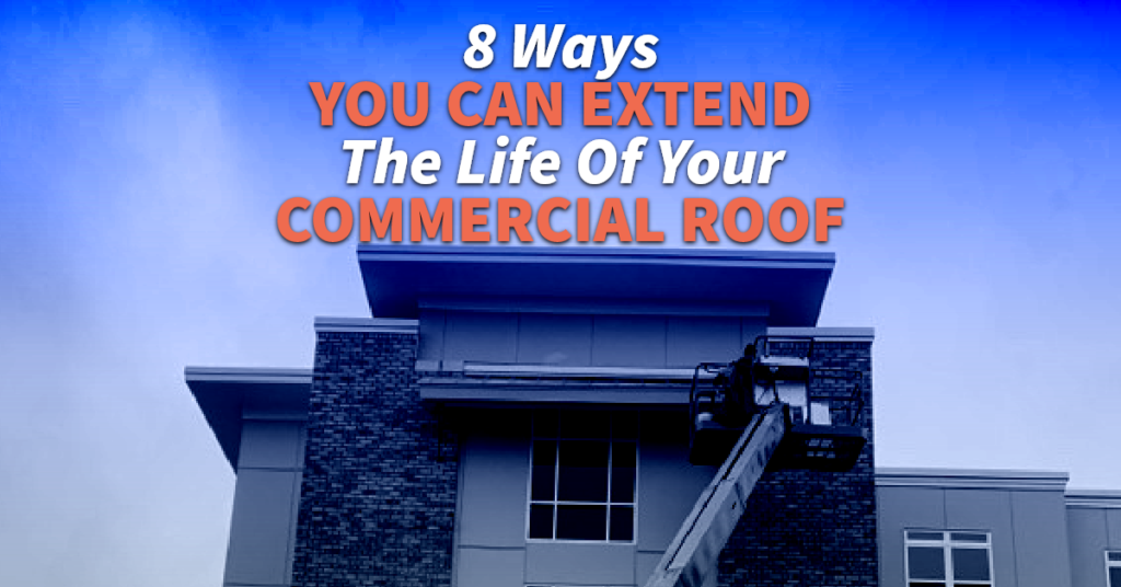 8 Ways You Can Extend The Life Of Your Commercial Roof